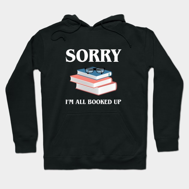 Sorry Im All Booked Up Bookworm Quotes Hoodie by pixeptional